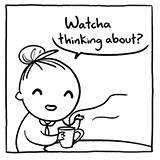 Watcha Thinking About?